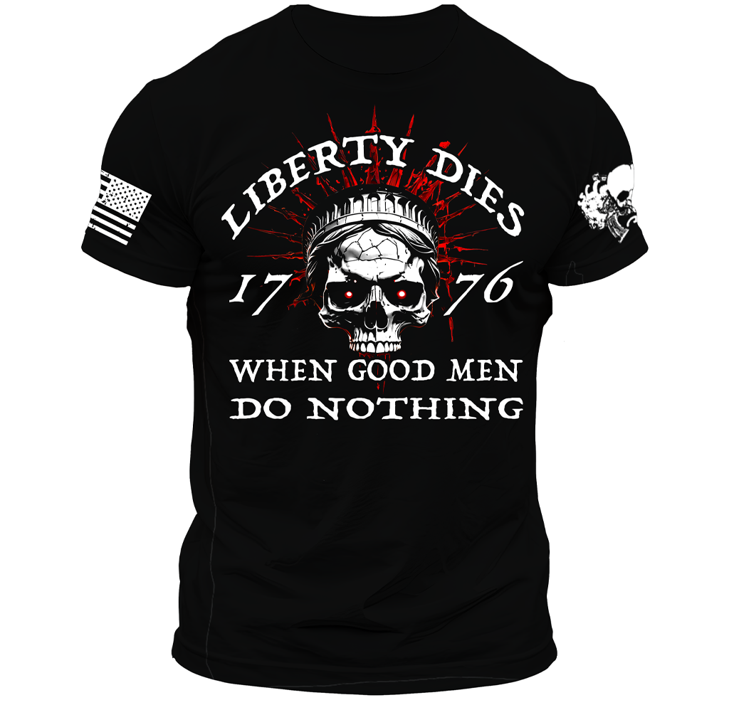 Liberty Dies When Good Men Do Nothing - American Military Patriot - Unisex T-shirt for Men and Women